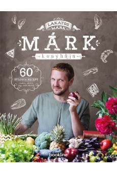 Márk konyhája - 60 stílusos recept randira, partira, vagy amit akartok