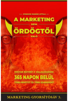 A marketing nem ördögtől való - Hogyan biztosít vállalkozásod 365 napon belül több profitot és több szabadidőt