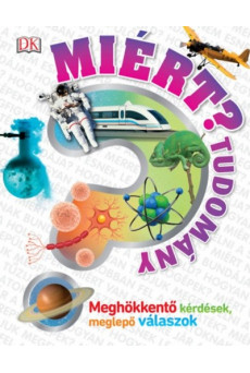 Miért? - Tudomány /Meghökkentő kérdések, meglepő válaszok