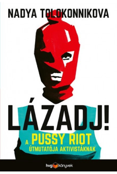 LÁZADJ! - A Pussy Riot útmutatója aktivistáknak
