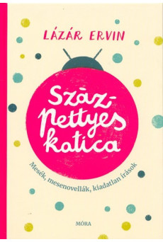 Százpettyes katica - Mesék, mesenovellák, kiadatlan írások