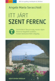 Itt járt Szent Ferenc - Zarándokút Olaszország mesés tájain Alverna hegyétől Gubbión, Assisin keresztül Rieti völgyéig