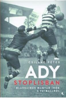 Ady stoplisban - Klasszikus magyar írók a futballról
