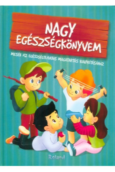 Nagy egészségkönyvem - Mesék az egészségtudatos magatartás kialakításához