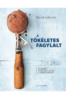 A tökéletes fagylalt - 200 fagylalt, szörbet, gelato, granita, és amikkel kínálhatók