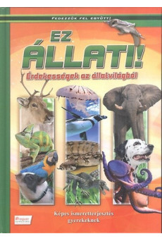 Ez állati! - Érdekességek az állatvilágból /Fedezzük fel együtt!.