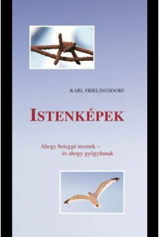 Istenképek - Ahogy beteggé tesznek - és ahogy gyógyítanak