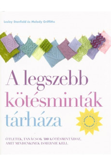 A legszebb kötésminták tárháza - Ötletek, tanácsok 300 kötésmintához, amit mindenkinek ismernie kell (2. kiadás)