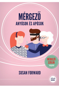 Mérgező anyósok és apósok (2. kiadás) - Hogyan védjük meg párkapcsolatunka romboló hatásuktól? - Lélek-Kontroll