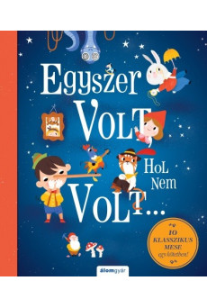 Egyszer volt, hol nem volt - 10 klasszikus mese egy kötetben