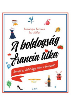 A boldogság francia titka - Szeresd az életet úgy, mint a franciák!