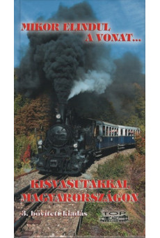 Mikor elindul a vonat... - Kisvasutakkal Magyarországon (3. kiadás)