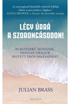 Légy úrrá a szorongásodon! - 99 egyszerű módszer, hogyan uraljuk rejtett erőforrásainkat