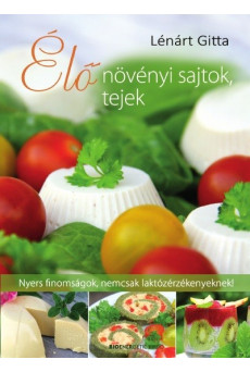 Élő növényi sajtok, tejek /Nyers finomságok, nemcsak laktózérzékenyeknek!