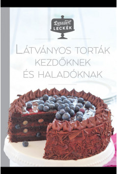 Látványos torták kezdőknek és haladóknak - Desszertleckék