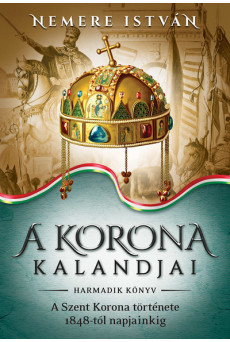 A korona kalandjai 3. - A Szent Korona története 1848-tól napjainkig