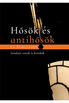 Hősök és antihősök - Színházi esszék és kritikák