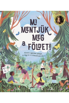 Mi mentjük meg a Földet! - Kövesd a gyerekek példáját és légy te is a klímaváltozás ellen!