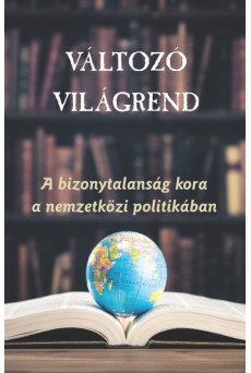 Változó világrend - A bizonytalanság kora a nemzetközi politikában