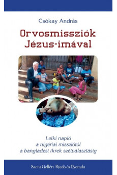 Orvosmissziók Jézus-imával - Lelki napló a nigériai missziótól a bangladesi ikrek szétválasztásáig