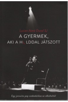 A gyermek, aki a holddal játszott - Egy jezsuita pap szabadulása az alkoholtól