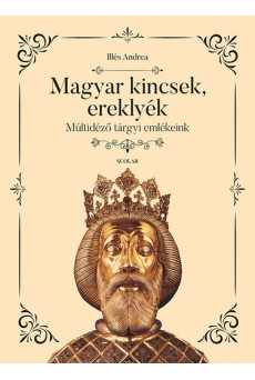 Magyar kincsek, ereklyék - Múltidéző tárgyi emlékeink
