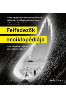 Felfedezők enciklopédiája - Mivel készültek a legendás utazók az ismeretlenbe?