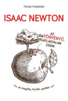 Isaac Newton az öntörvényű, gátlástalan zseni