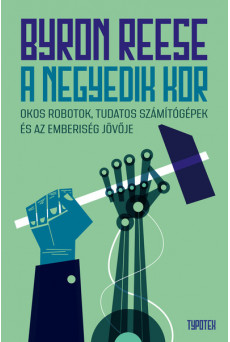 A negyedik kor - Okos robotok, tudatos számítógépek és az emberiség jövője