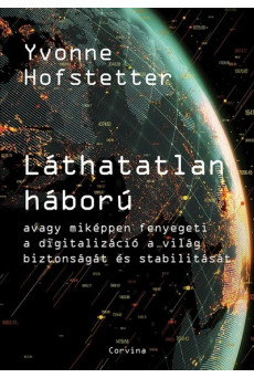 Láthatatlan háború - avagy miképpen fenyegeti a digitalizáció a világ biztonságát és stabilitását