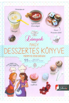 Lányok nagy desszertes könyve mennyei édességek /55 egyszerű, de nagyszerű recept