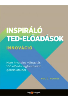Inspiráló TED-előadások: Innováció - Nem hivatalos válogatás 100 előadó legfontosabb gondolataiból