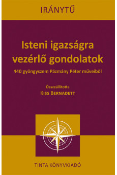 Isteni igazságra vezérlő gondolatok - 440 gyöngyszem Pázmány Péter műveiből