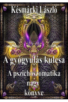 A gyógyulás kulcsa - A pszichoszomatika nagy könyve