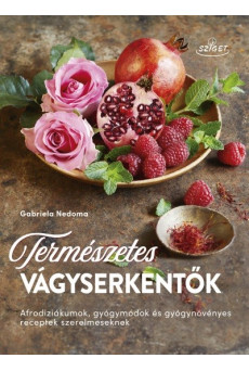 Természetes vágyserkentők - Afrodiziákumok, gyógymódok és gyógynövényes receptek szerelmeseknek