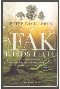 A fák titkos élete /Mit éreznek, hogyan kommunikálnak? - Egy rejtett világ felfedezése (kemény)(3. kiadás)