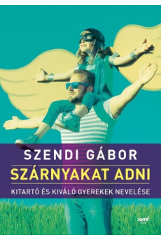 Szárnyakat adni /Kitartó és kiváló gyerekek nevelése