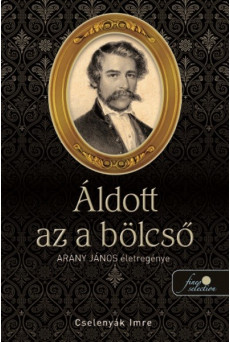 Áldott az a bölcső - Arany János életregénye I.