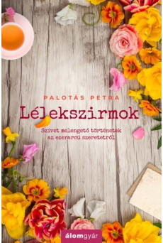 Lélekszirmok - Szívet melengető történetek az ezerarcú szeretetről