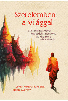 Szerelemben a világgal - Mit taníthat az életről egy buddhista szerzetes, aki visszatért a halál torkából?