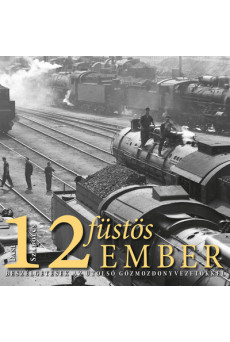 Tizenkét füstös ember - Beszélgetések az utolsó gőzmozdonyvezetőkkel