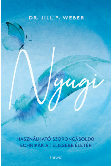 Nyugi - Használható szorongásoldó technikák a teljesebb életért