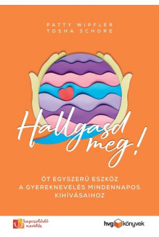 Hallgasd meg! - Öt egyszerű eszköz a gyereknevelés mindennapos kihívásaihoz