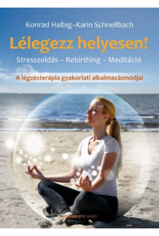 Lélegezz helyesen! /A légzésterápia gyakorlati alkalmazásmódjai