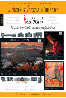 Digitális fotózás műhelytitkai kezdőknek - 2021 - Fotósuli kezdőknek - A digitális fotózás műhelytitkai