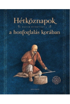 Hétköznapok a honfoglalás korában /Magyar őstörténet 5.