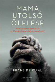 Mama utolsó ölelése - Mire tanítanak bennünket az állatoknál tapasztalható érzelmek?