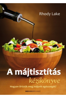 A májtisztítás kézikönyve /Hogyan őrizzük meg májunk egészségét!