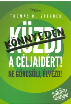 KÖNNYEDÉN A CÉLJAIDÉRT! /NE GÖRCSÖLJ, ÉLVEZD!