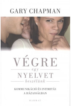 Végre egy nyelvet beszélünk /Kommunikáció és intimitás a házasságban